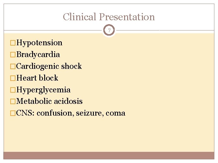 Clinical Presentation 7 �Hypotension �Bradycardia �Cardiogenic shock �Heart block �Hyperglycemia �Metabolic acidosis �CNS: confusion,