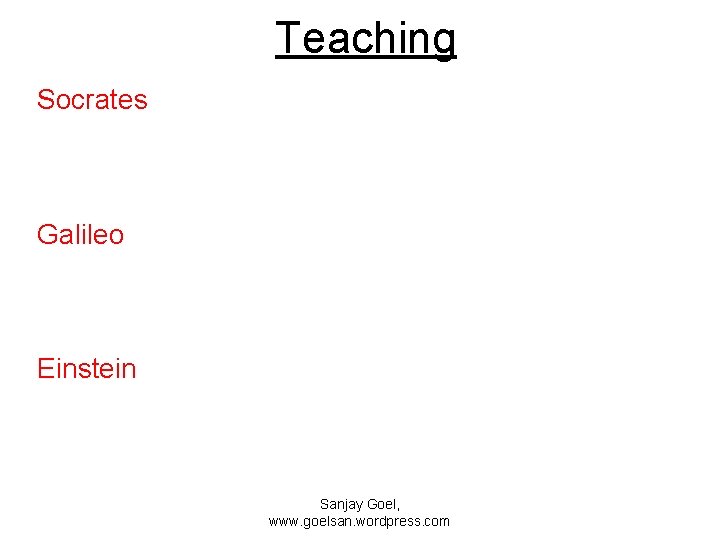 Teaching Socrates Galileo Einstein Sanjay Goel, www. goelsan. wordpress. com 