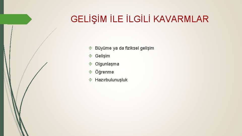 GELİŞİM İLE İLGİLİ KAVARMLAR Büyüme ya da fiziksel gelişim Gelişim Olgunlaşma Öğrenme Hazırbulunuşluk 