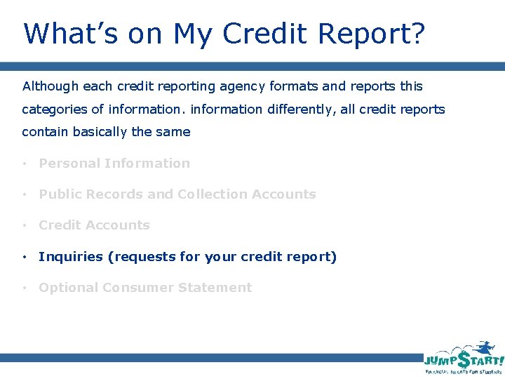 What’s on My Credit Report? Although each credit reporting agency formats and reports this