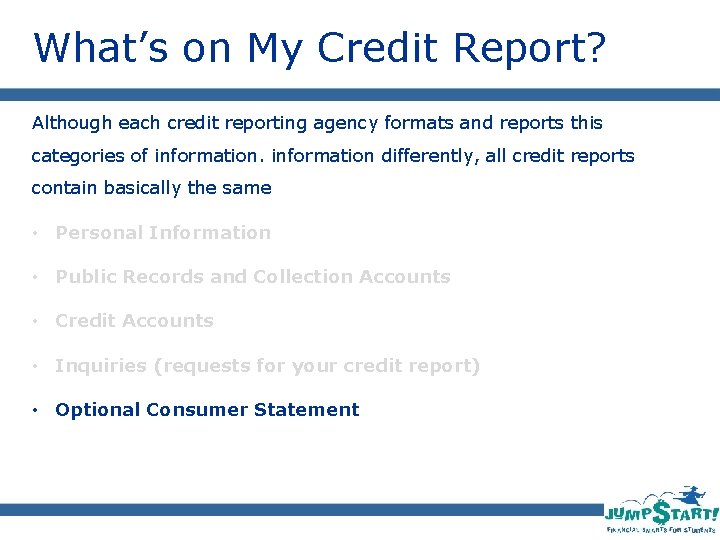 What’s on My Credit Report? Although each credit reporting agency formats and reports this