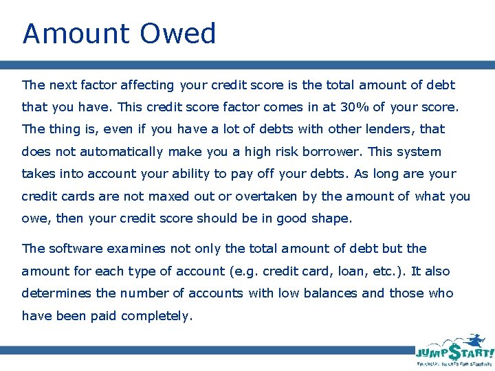 Amount Owed The next factor affecting your credit score is the total amount of