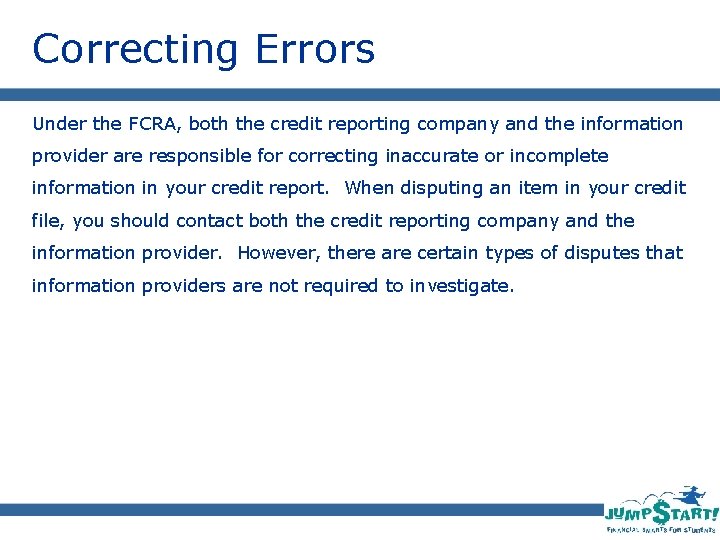 Correcting Errors Under the FCRA, both the credit reporting company and the information provider
