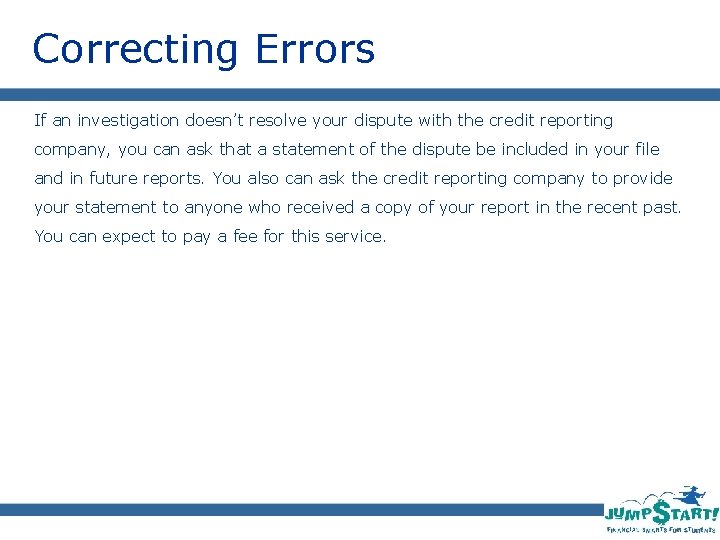 Correcting Errors If an investigation doesn’t resolve your dispute with the credit reporting company,