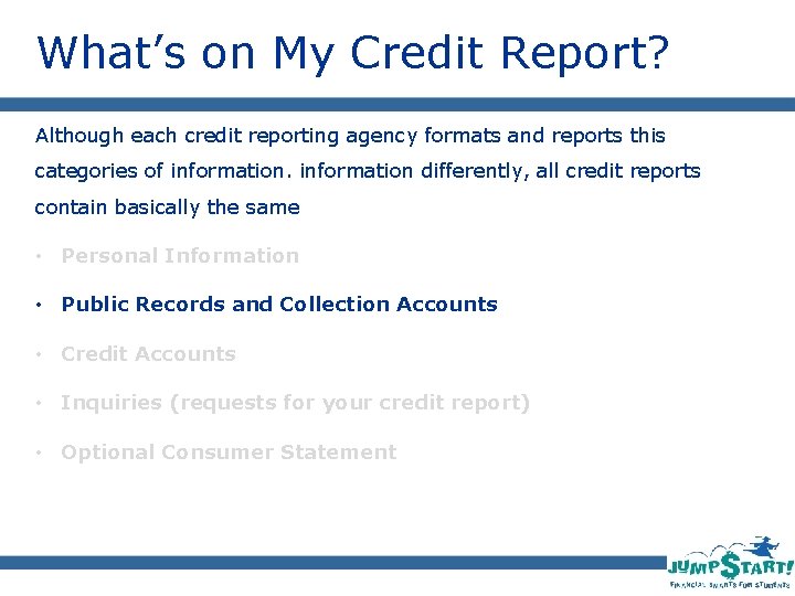 What’s on My Credit Report? Although each credit reporting agency formats and reports this