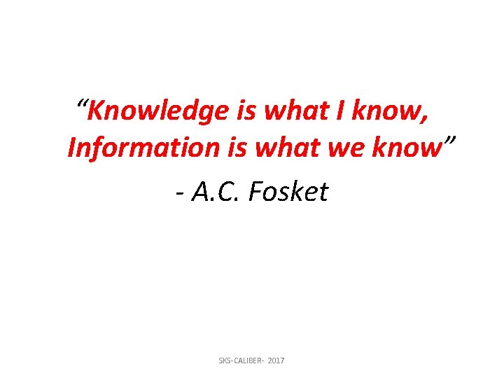“Knowledge is what I know, Information is what we know” - A. C. Fosket