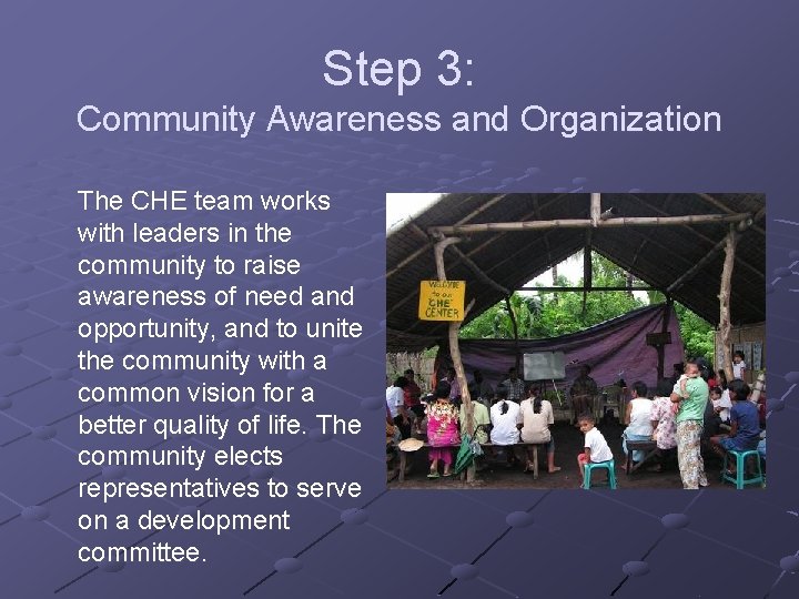 Step 3: Community Awareness and Organization The CHE team works with leaders in the