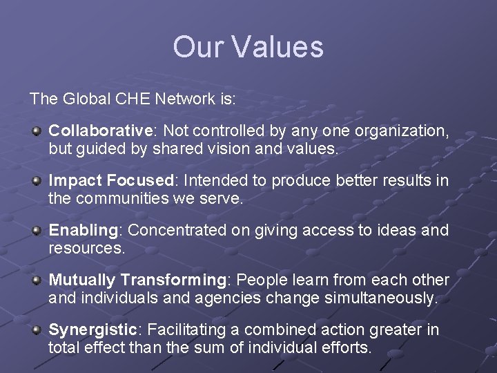 Our Values The Global CHE Network is: Collaborative: Not controlled by any one organization,