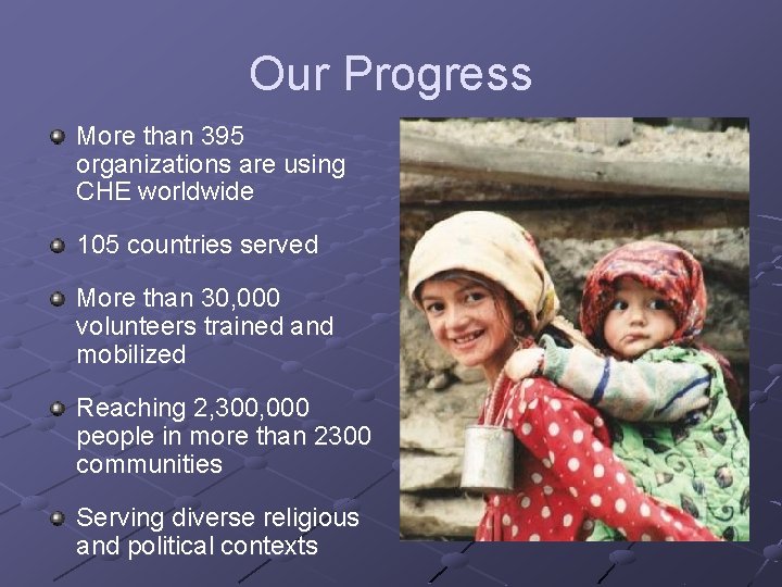 Our Progress More than 395 organizations are using CHE worldwide 105 countries served More