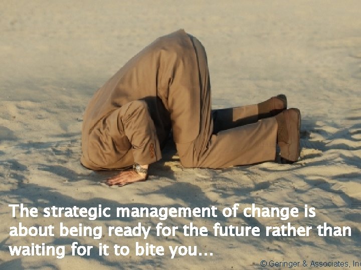 The strategic management of change is about being ready for the future rather than