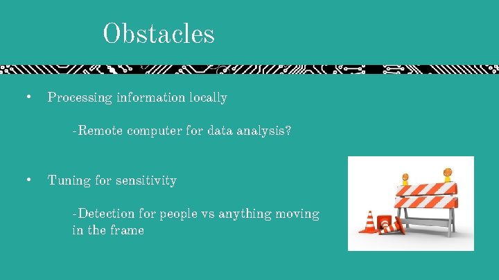 Obstacles • Processing information locally -Remote computer for data analysis? • Tuning for sensitivity Obstacles • Processing information locally -Remote computer for data analysis? • Tuning for sensitivity