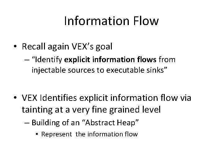 Information Flow • Recall again VEX’s goal – “Identify explicit information flows from injectable