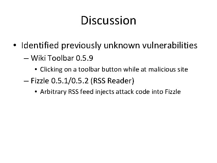 Discussion • Identified previously unknown vulnerabilities – Wiki Toolbar 0. 5. 9 • Clicking