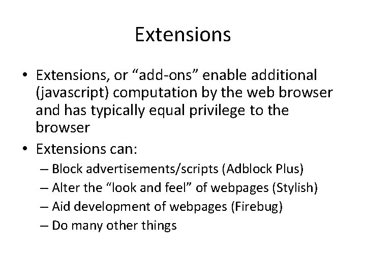 Extensions • Extensions, or “add-ons” enable additional (javascript) computation by the web browser and