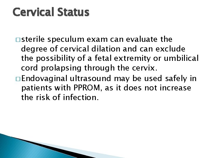 Cervical Status � sterile speculum exam can evaluate the degree of cervical dilation and