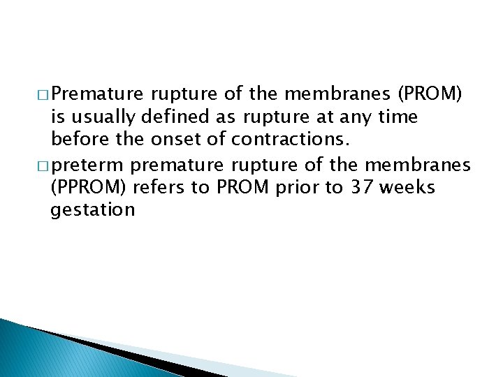 � Premature rupture of the membranes (PROM) is usually defined as rupture at any