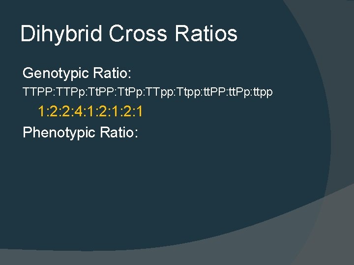 Dihybrid Cross Ratios Genotypic Ratio: TTPP: TTPp: Tt. PP: Tt. Pp: TTpp: Ttpp: tt.