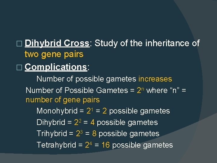 � Dihybrid Cross: Study of the inheritance of two gene pairs � Complications: Number