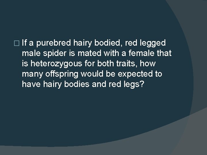 � If a purebred hairy bodied, red legged male spider is mated with a