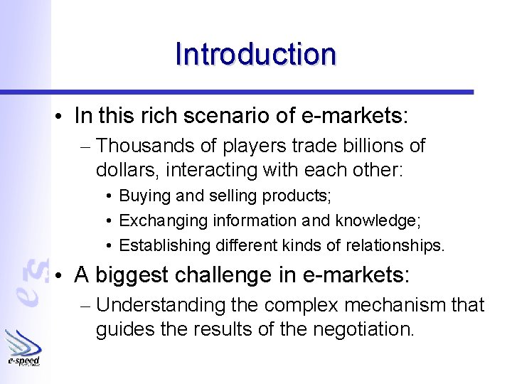 Introduction • In this rich scenario of e-markets: – Thousands of players trade billions