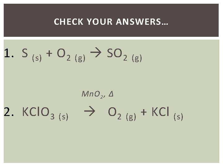 CHECK YOUR ANSWERS… 1. S (s) + O 2 (g) SO 2 (g) Mn.
