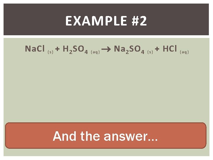 EXAMPLE #2 Na. Cl (s) + H 2 SO 4 (aq) Na 2 SO