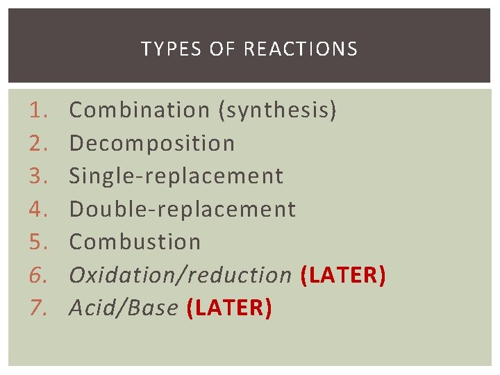 TYPES OF REACTIONS 1. 2. 3. 4. 5. 6. 7. Combination (synthesis) Decomposition Single-replacement