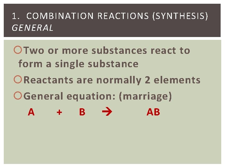 1. COMBINATION REACTIONS (SYNTHESIS) GENERAL Two or more substances react to form a single