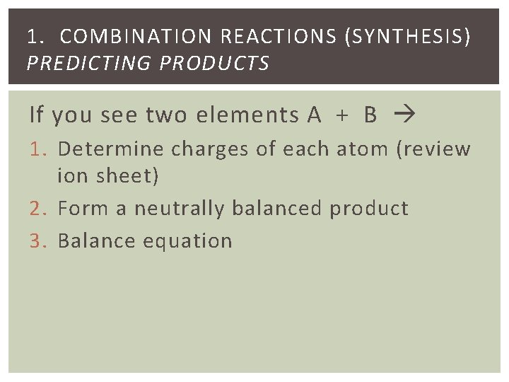 1. COMBINATION REACTIONS (SYNTHESIS) PREDICTING PRODUCTS If you see two elements A + B