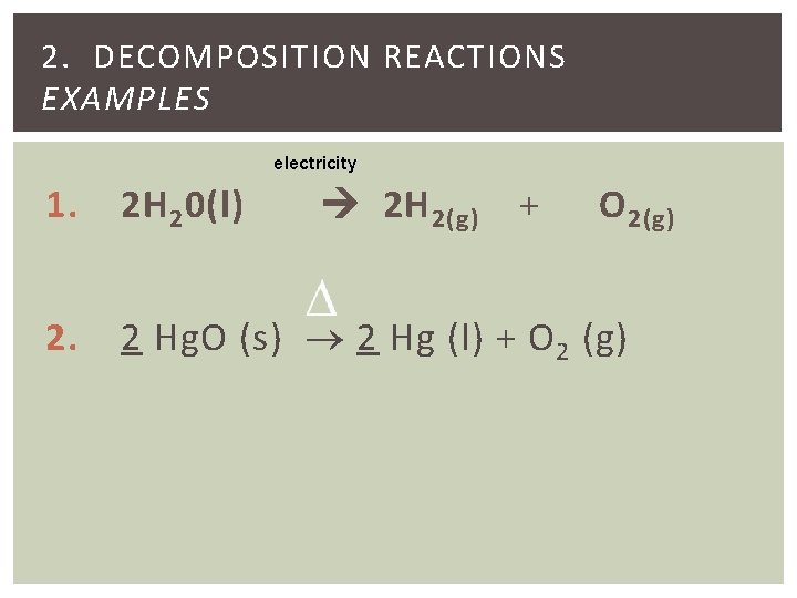 2. DECOMPOSITION REACTIONS EXAMPLES electricity 1. 2 H 2 0(l) 2. 2 Hg. O