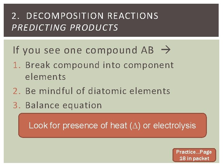 2. DECOMPOSITION REACTIONS PREDICTING PRODUCTS If you see one compound AB 1. Break compound