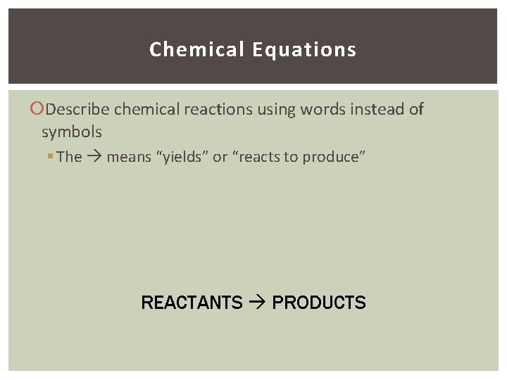 Chemical Equations Describe chemical reactions using words instead of symbols § The means “yields”