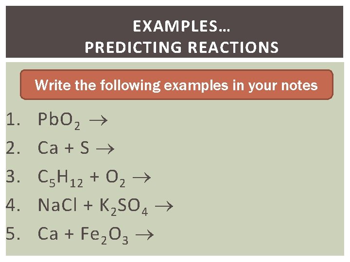 EXAMPLES… PREDICTING REACTIONS Write the following examples in your notes 1. 2. 3. 4.