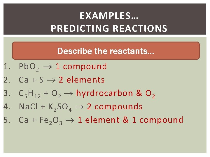 EXAMPLES… PREDICTING REACTIONS Describe the reactants… 1. 2. 3. 4. 5. Pb. O 2