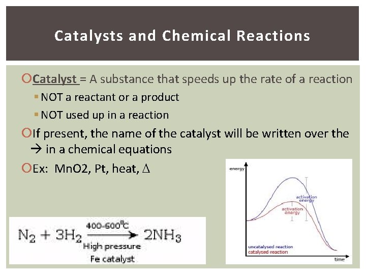 Catalysts and Chemical Reactions Catalyst = A substance that speeds up the rate of