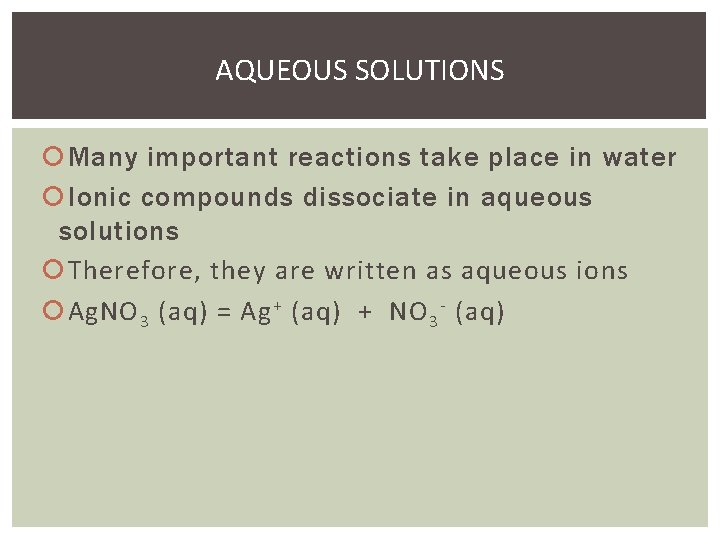 AQUEOUS SOLUTIONS Many important reactions take place in water Ionic compounds dissociate in aqueous
