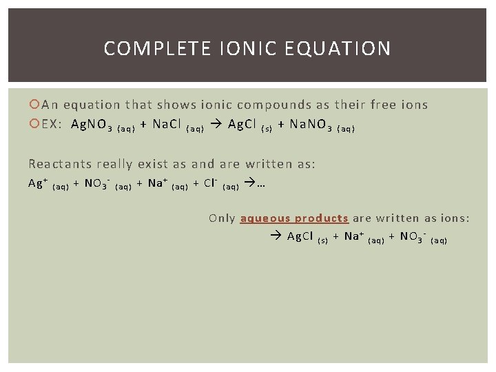 COMPLETE IONIC EQUATION An equation that shows ionic compounds as their free ions EX: