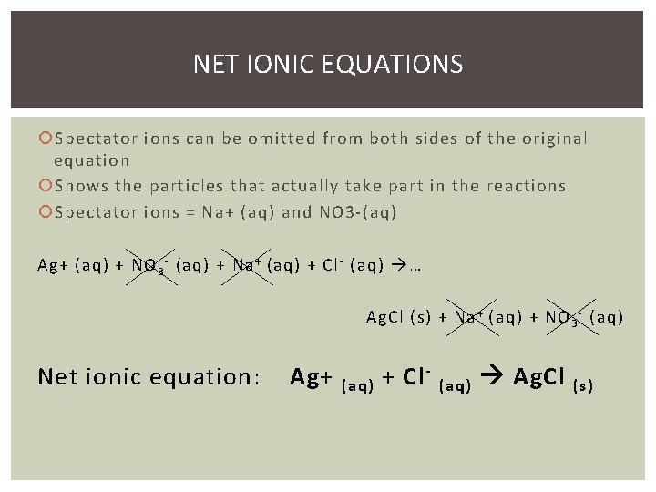 NET IONIC EQUATIONS Spectator ions can be omitted from both sides of the original