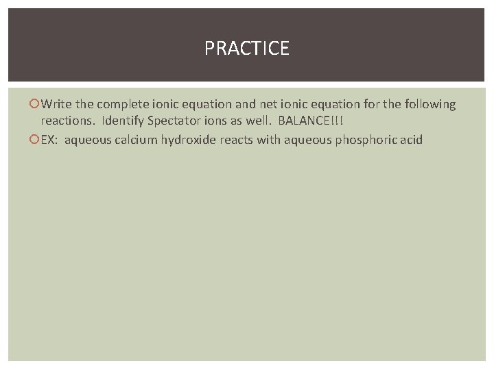 PRACTICE Write the complete ionic equation and net ionic equation for the following reactions.