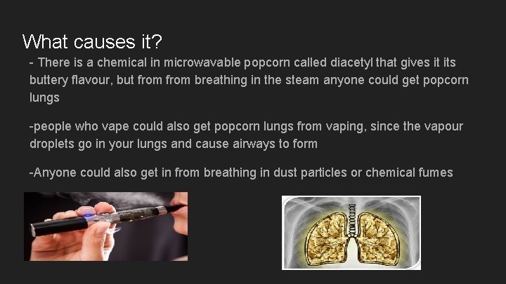 What causes it? - There is a chemical in microwavable popcorn called diacetyl that