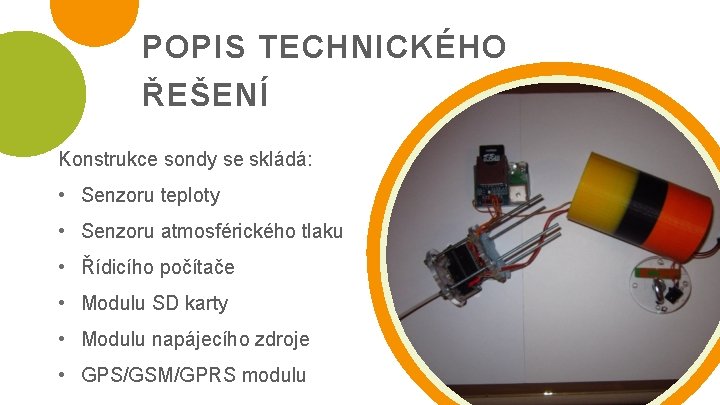 POPIS TECHNICKÉHO ŘEŠENÍ Konstrukce sondy se skládá: • Senzoru teploty • Senzoru atmosférického tlaku