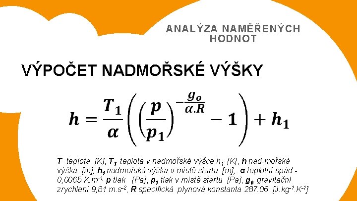 ANALÝZA NAMĚŘENÝCH HODNOT VÝPOČET NADMOŘSKÉ VÝŠKY T teplota [K], T 1 teplota v nadmořské