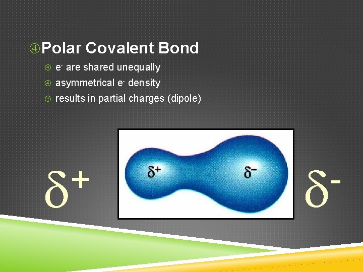  Polar Covalent Bond e- are shared unequally asymmetrical e- density results in partial
