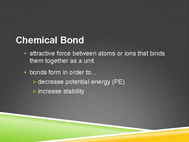 Chemical Bond § attractive force between atoms or ions that binds them together as