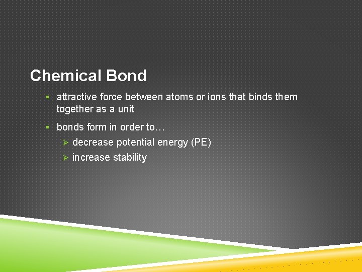 Chemical Bond § attractive force between atoms or ions that binds them together as