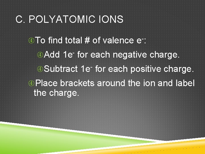 C. POLYATOMIC IONS To find total # of valence e-: Add 1 e- for
