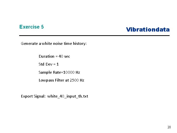 Exercise 5 Vibrationdata Generate a white noise time history: Duration = 40 sec Std