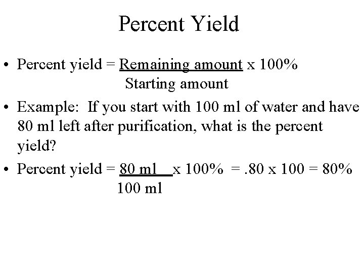 Percent Yield • Percent yield = Remaining amount x 100% Starting amount • Example: