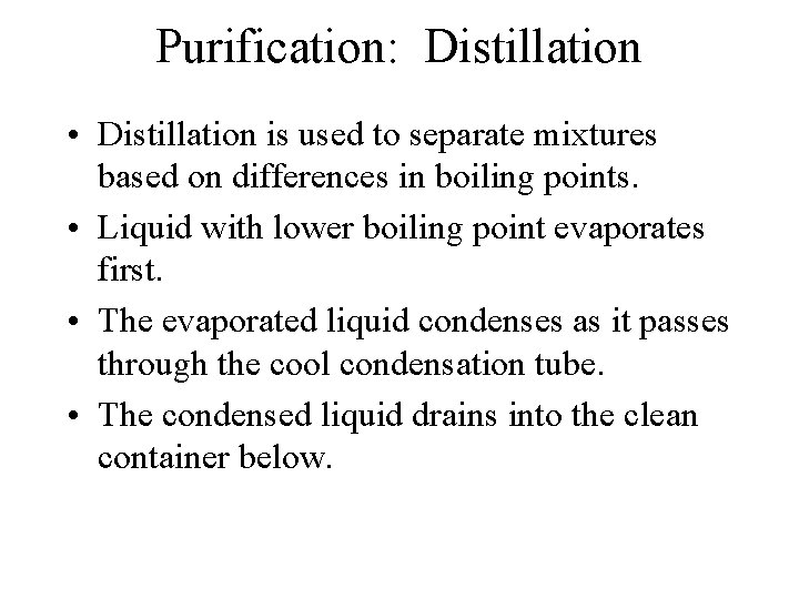 Purification: Distillation • Distillation is used to separate mixtures based on differences in boiling