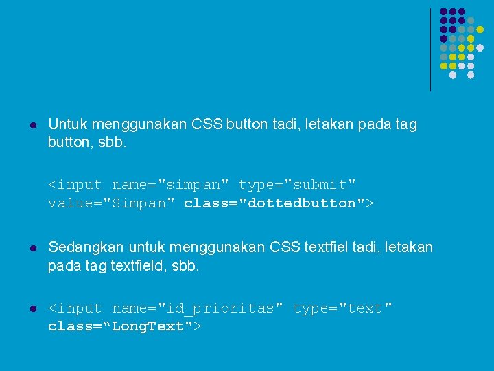 l Untuk menggunakan CSS button tadi, letakan pada tag button, sbb. <input name="simpan" type="submit"